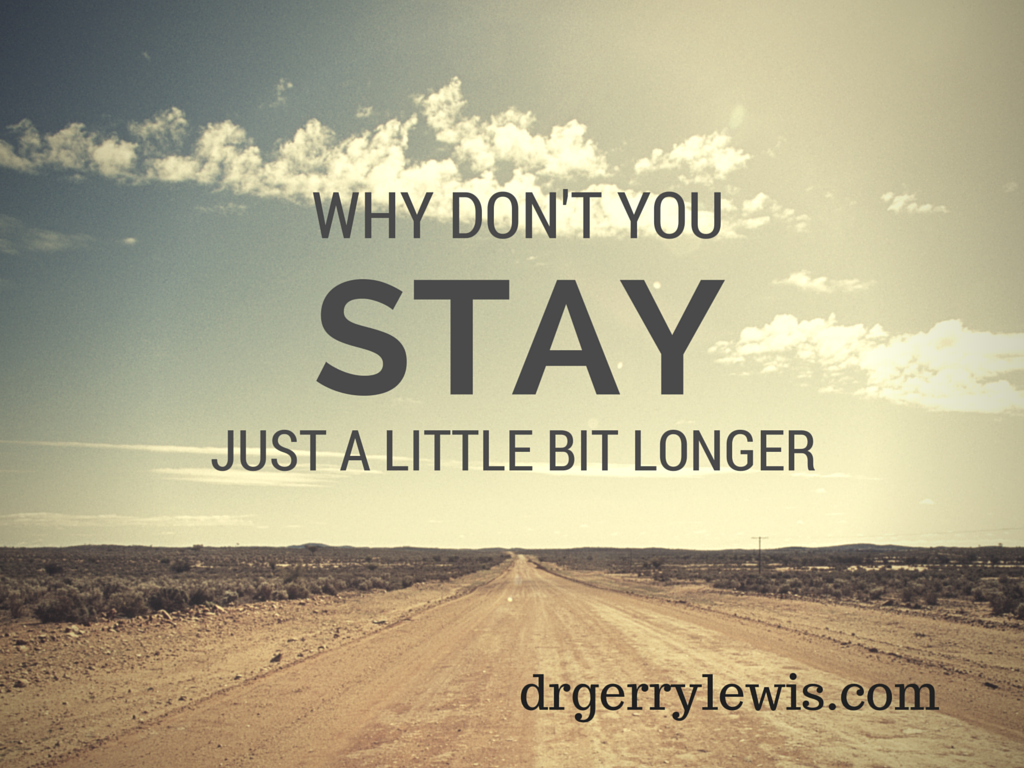 Why Don t You Stay Just A Little Bit Longer Dr Gerry Lewis