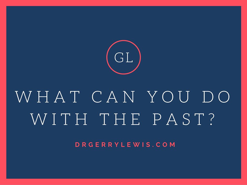 What Can You Do With The Past Dr Gerry Lewis