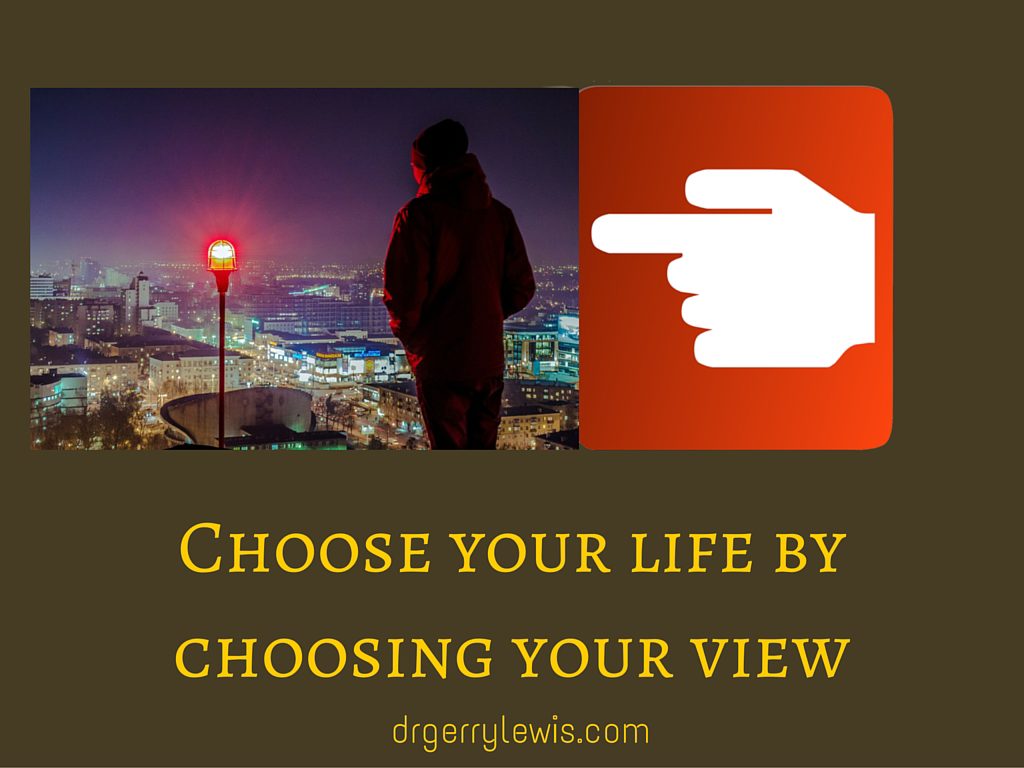 Choose your life by choosing your view