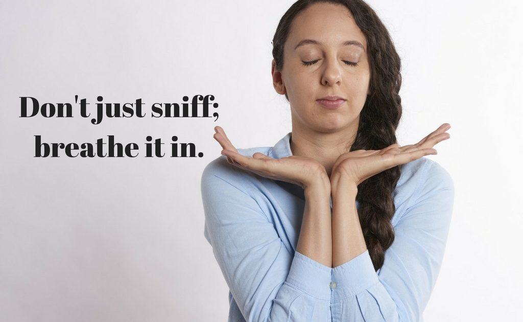 Don’t just sniff; breathe it in. | Dr. Gerry Lewis